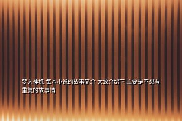 夢入神機(jī) 每本小說的故事簡介 大致介紹下 主要是不想看重復(fù)的故事情