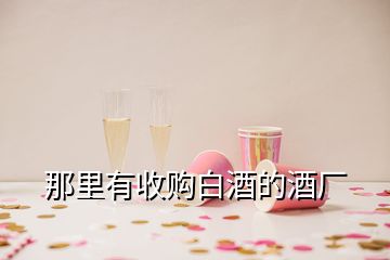 那里有收購(gòu)白酒的酒廠