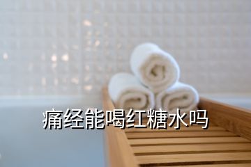 痛經(jīng)能喝紅糖水嗎