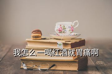 我怎么一喝紅酒就胃痛啊