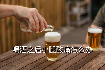 喝酒之后小腿酸痛怎么辦