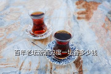 百年老壇汾酒53度一壇香多少錢(qián)