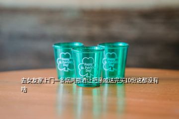 去女友家上門一條煙兩瓶酒讓把親戚送完買10份這都沒有啥