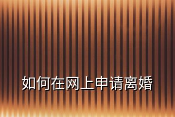 如何在網(wǎng)上申請(qǐng)離婚