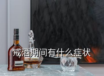 戒酒期間有什么癥狀