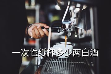 一次性紙杯多少兩白酒