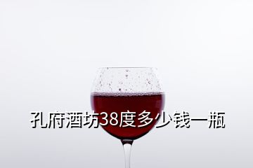 孔府酒坊38度多少錢一瓶