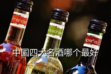 中國(guó)四大名酒哪個(gè)最好