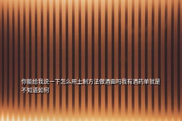 你能給我說(shuō)一下怎么用土制方法做酒曲嗎我有酒藥單就是不知道如何