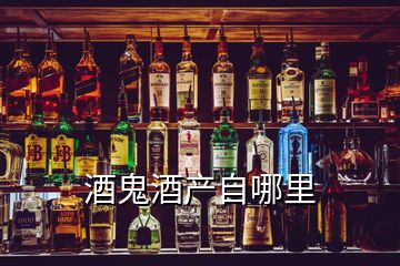 酒鬼酒產(chǎn)自哪里