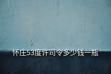 懷莊53度許司令多少錢(qián)一瓶