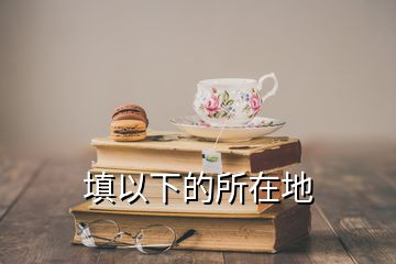 填以下的所在地