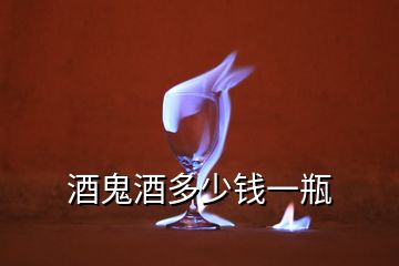 酒鬼酒多少錢(qián)一瓶