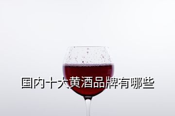 國內十大黃酒品牌有哪些