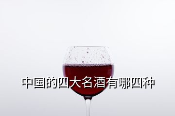 中國的四大名酒有哪四種