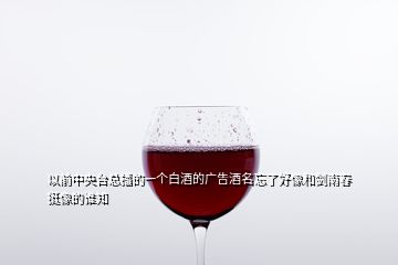 以前中央臺(tái)總播的一個(gè)白酒的廣告酒名忘了好像和劍南春挺像的誰(shuí)知