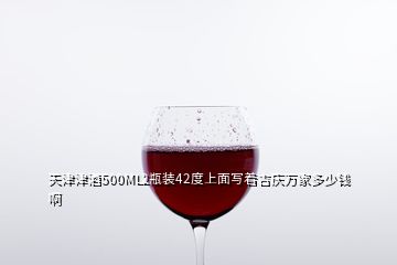 天津津酒500ML2瓶裝42度上面寫著吉慶萬家多少錢啊