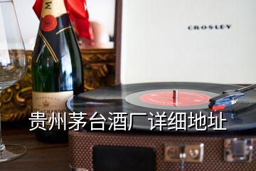 貴州茅臺(tái)酒廠詳細(xì)地址