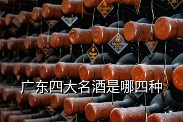 廣東四大名酒是哪四種