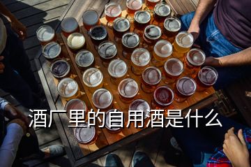 酒廠里的自用酒是什么