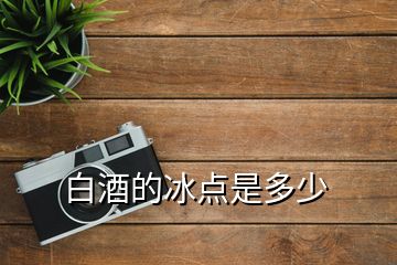 白酒的冰點(diǎn)是多少