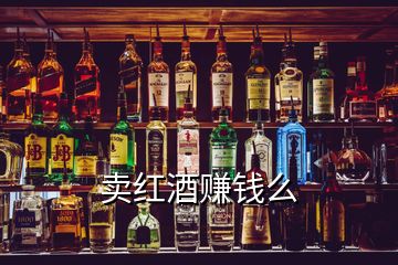 賣紅酒賺錢么