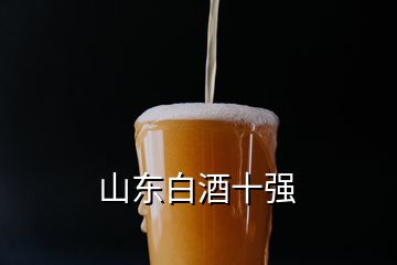 山東白酒十強(qiáng)