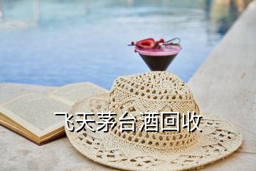 飛天茅臺(tái)酒回收