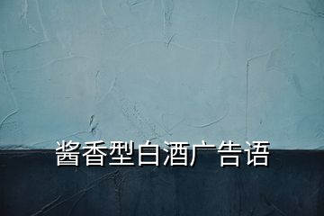 醬香型白酒廣告語(yǔ)