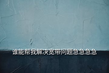 誰能幫我解決寬帶問題急急急急