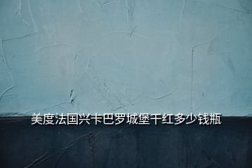 美度法國(guó)興卡巴羅城堡干紅多少錢瓶