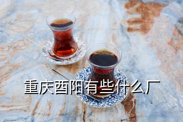 重慶酉陽有些什么廠