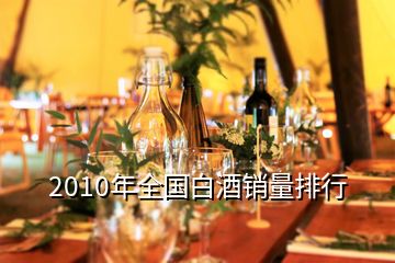 2010年全國白酒銷量排行