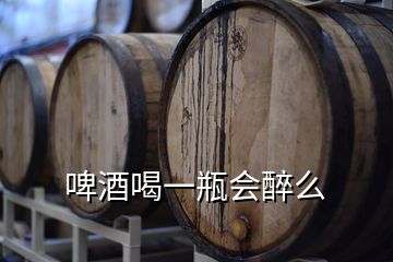 啤酒喝一瓶會(huì)醉么