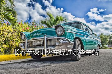 長春至深圳火車經(jīng)過哪些車站