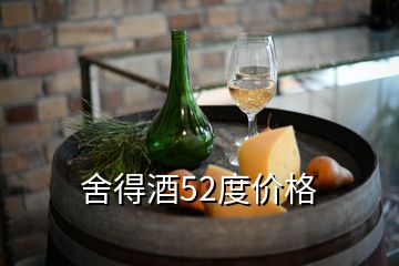 舍得酒52度價(jià)格