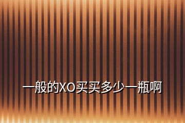 一般的XO買(mǎi)買(mǎi)多少一瓶啊