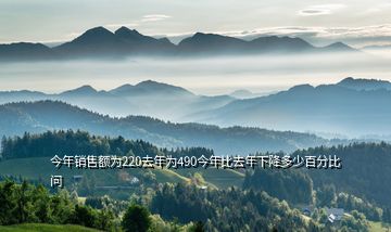 今年銷售額為220去年為490今年比去年下降多少百分比  問