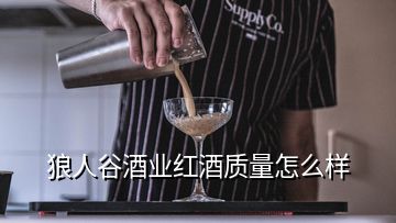 狼人谷酒業(yè)紅酒質(zhì)量怎么樣