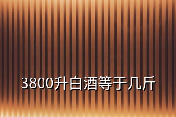 3800升白酒等于幾斤