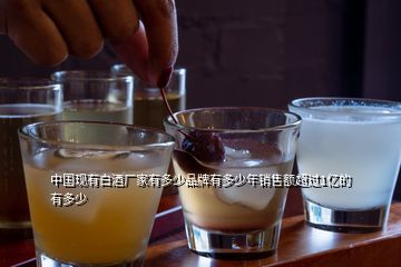 中國(guó)現(xiàn)有白酒廠家有多少品牌有多少年銷售額超過1億的有多少