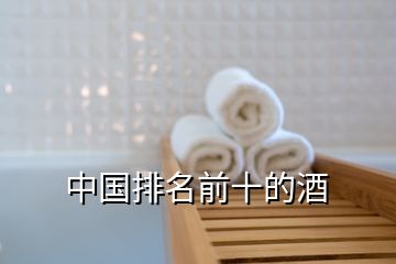 中國(guó)排名前十的酒