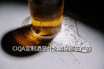 CIQA定制酒是什么酒是那生產(chǎn)的