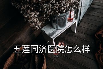 五蓮同濟醫(yī)院怎么樣