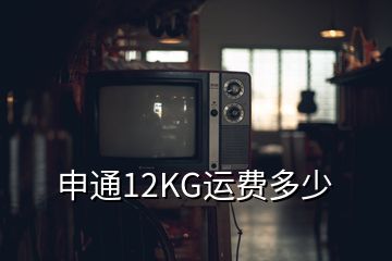 申通12KG運費多少