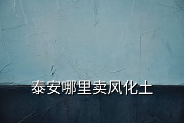 泰安哪里賣風化土