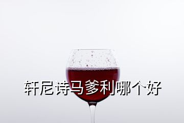 軒尼詩(shī)馬爹利哪個(gè)好