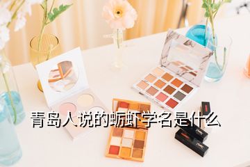 青島人說的蠣蝦學(xué)名是什么