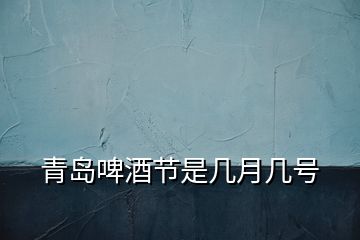 青島啤酒節(jié)是幾月幾號(hào)