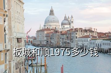 板城和順1975多少錢